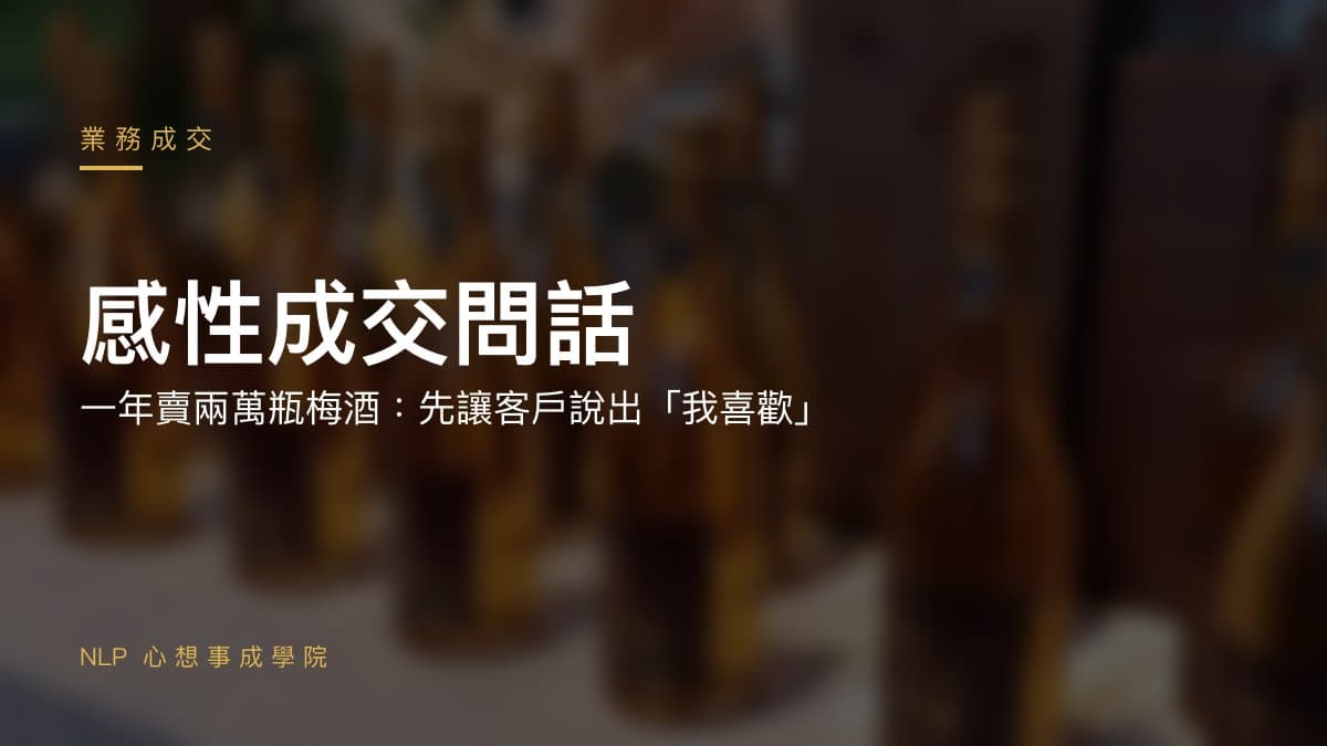 一年賣兩萬瓶梅酒的感性成交問話:先讓客戶說出「我喜歡」